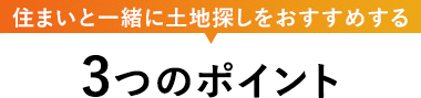 “住まいと一緒に土地探しをおすすめする3つのポイント